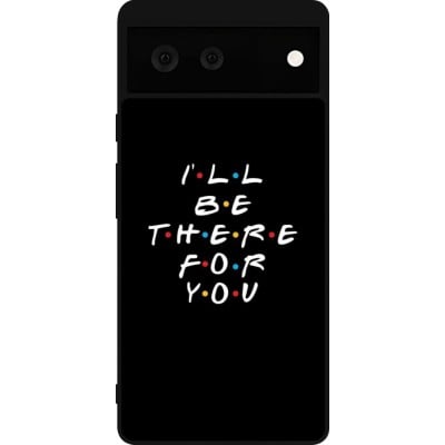 Coque Google Pixel 6 - Silicone rigide noir Friends Be there for you