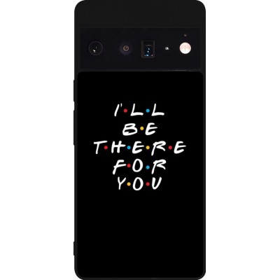 Coque Google Pixel 6 Pro - Silicone rigide noir Friends Be there for you