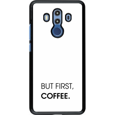 Coque Huawei Mate 10 Pro - But first Coffee