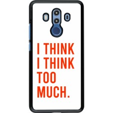 Coque Huawei Mate 10 Pro - I Think I Think Too Much