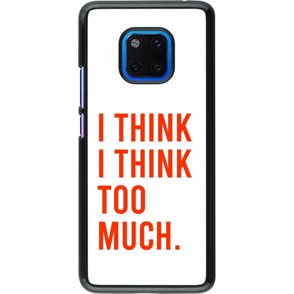 Coque Huawei Mate 20 Pro - I Think I Think Too Much