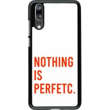 Coque Huawei P20 - Nothing is Perfetc