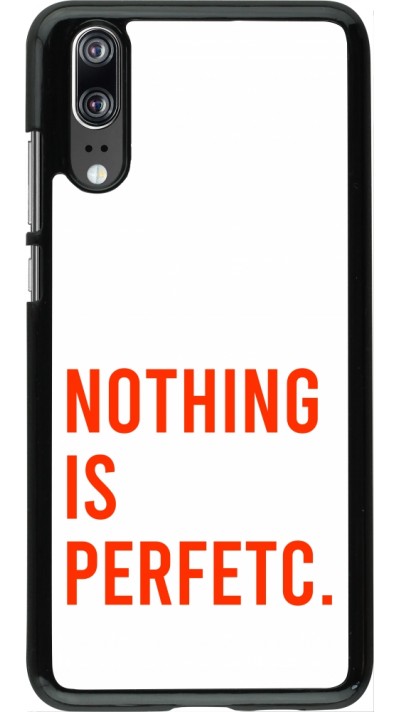 Coque Huawei P20 - Nothing is Perfetc