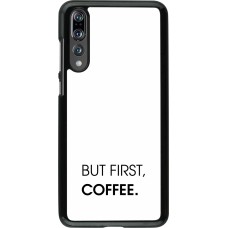 Coque Huawei P20 Pro - But first Coffee