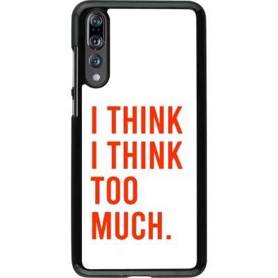 Coque Huawei P20 Pro - I Think I Think Too Much