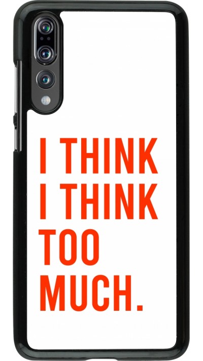 Coque Huawei P20 Pro - I Think I Think Too Much