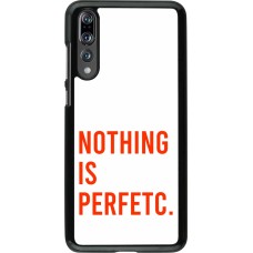 Coque Huawei P20 Pro - Nothing is Perfetc