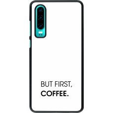 Huawei P30 Case Hülle - But first Coffee