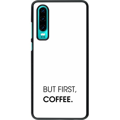 Coque Huawei P30 - But first Coffee