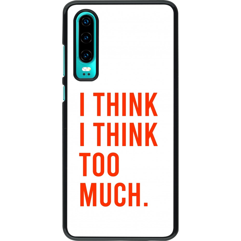 Coque Huawei P30 - I Think I Think Too Much