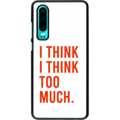 Coque Huawei P30 - I Think I Think Too Much