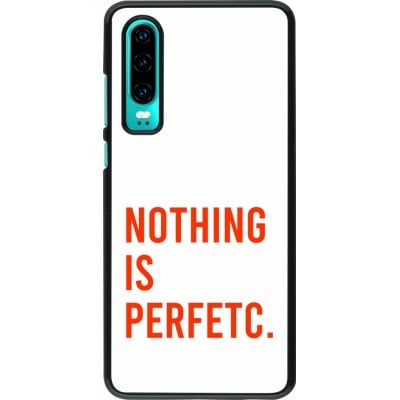 Coque Huawei P30 - Nothing is Perfetc