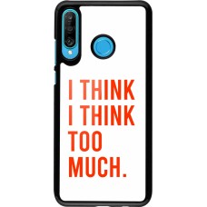 Coque Huawei P30 Lite - I Think I Think Too Much