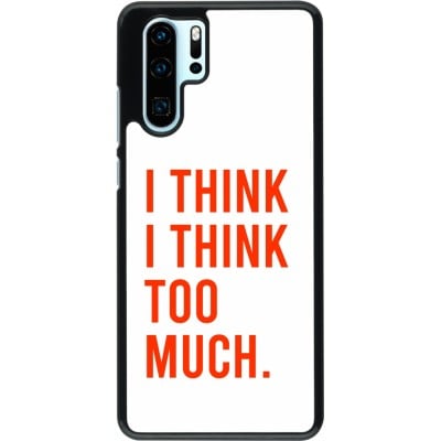 Coque Huawei P30 Pro - I Think I Think Too Much