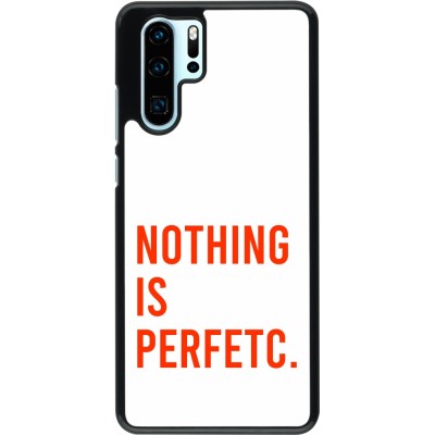 Coque Huawei P30 Pro - Nothing is Perfetc