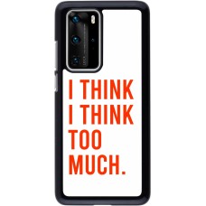 Coque Huawei P40 Pro - I Think I Think Too Much