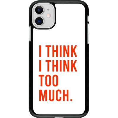 Coque iPhone 11 - I Think I Think Too Much