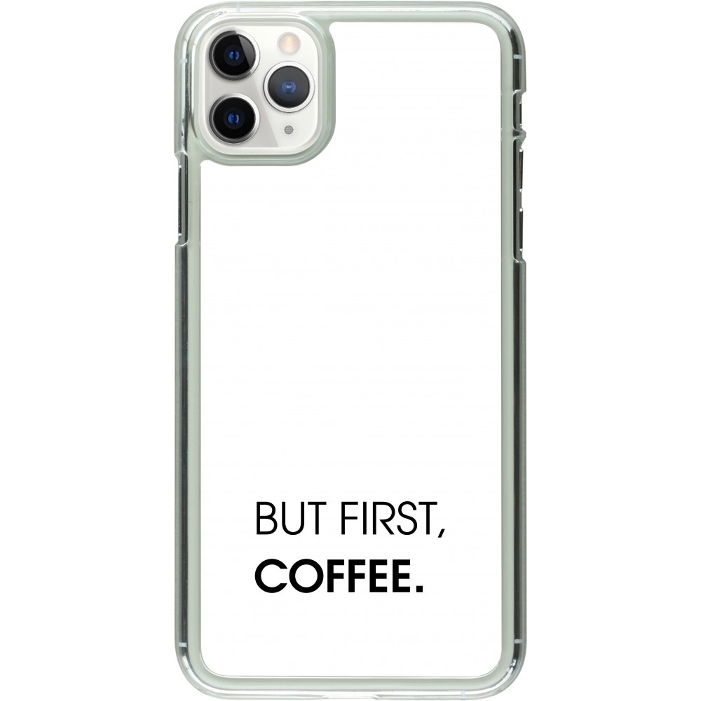 Coque iPhone 11 Pro Max - Plastique transparent But first Coffee