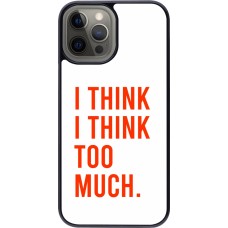 Coque iPhone 12 Pro Max - I Think I Think Too Much