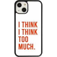 Coque iPhone 13 - I Think I Think Too Much