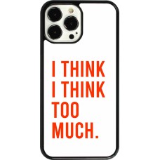 Coque iPhone 13 Pro Max - I Think I Think Too Much