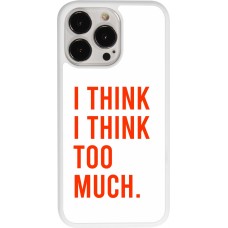 Coque iPhone 13 Pro - Silicone rigide blanc I Think I Think Too Much