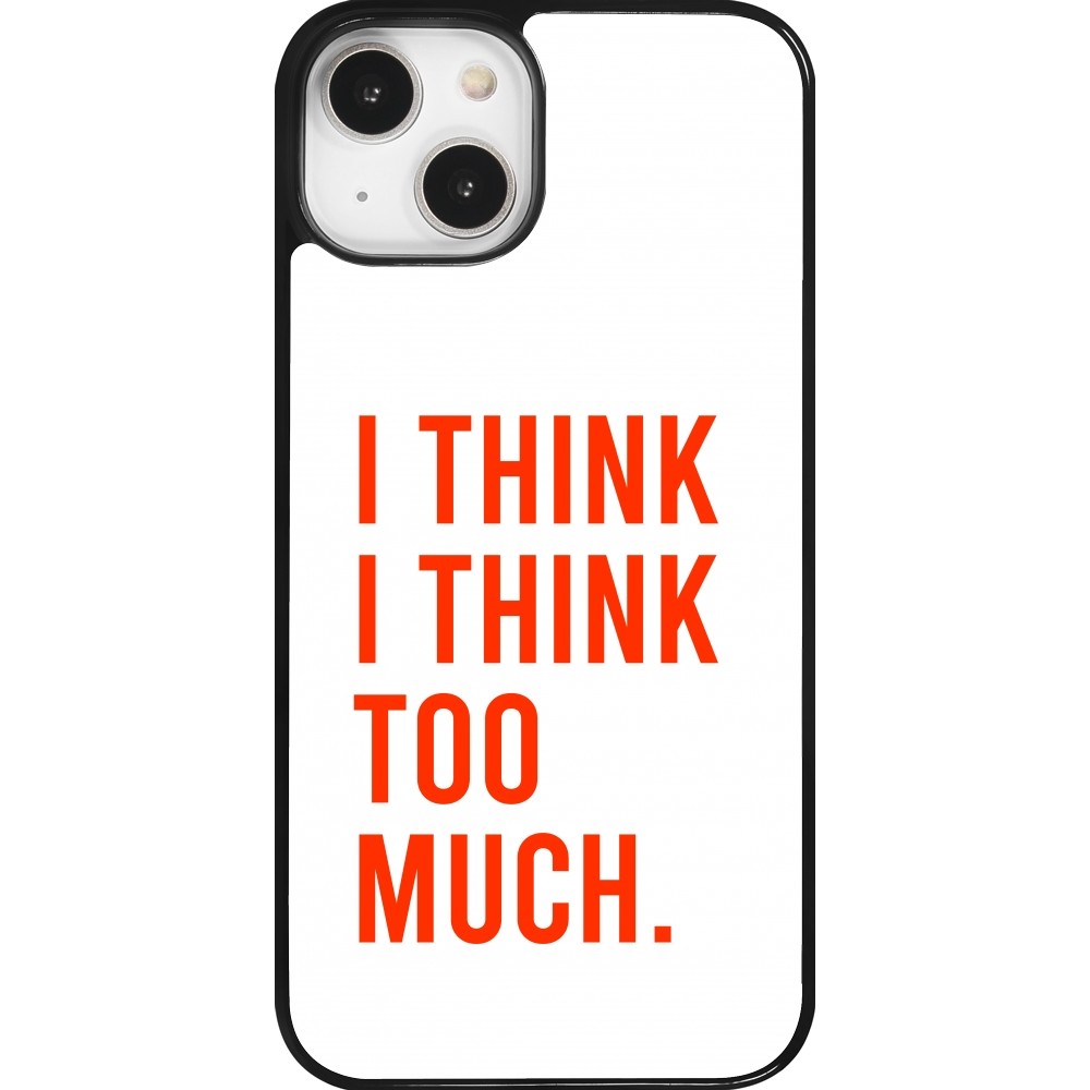 Coque iPhone 14 - I Think I Think Too Much