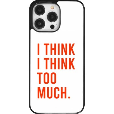 Coque iPhone 14 Pro Max - I Think I Think Too Much