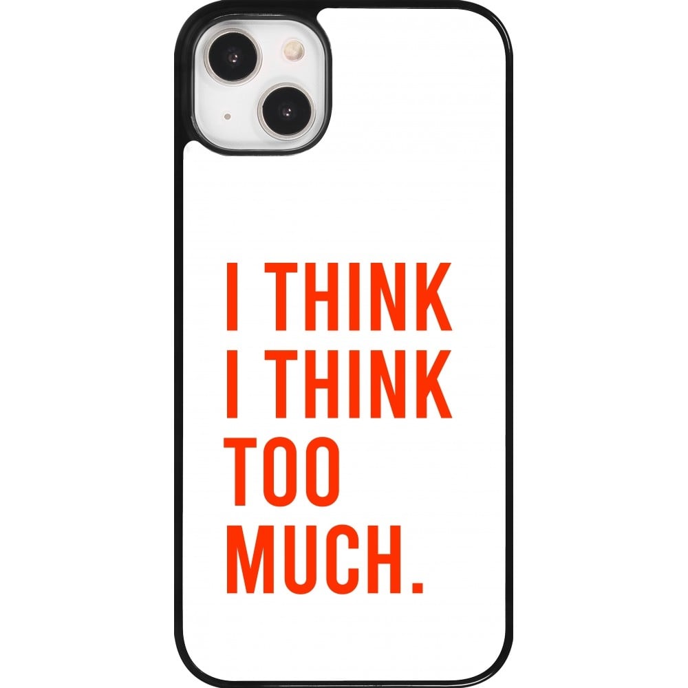 Coque iPhone 14 Plus - I Think I Think Too Much