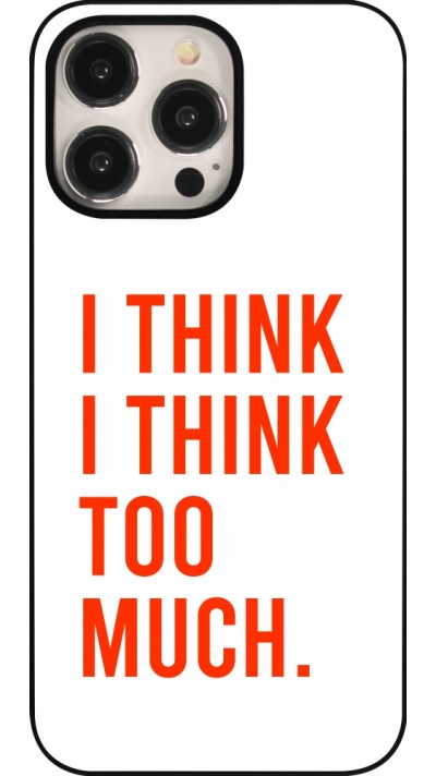 Coque iPhone 15 Pro Max - I Think I Think Too Much