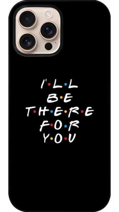 Coque iPhone 16 Pro Max - Friends Be there for you