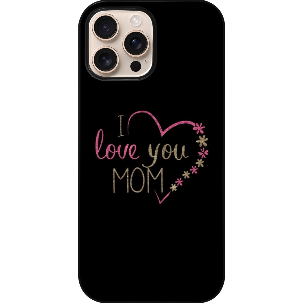 Coque iPhone 16 Pro Max - I love you Mom