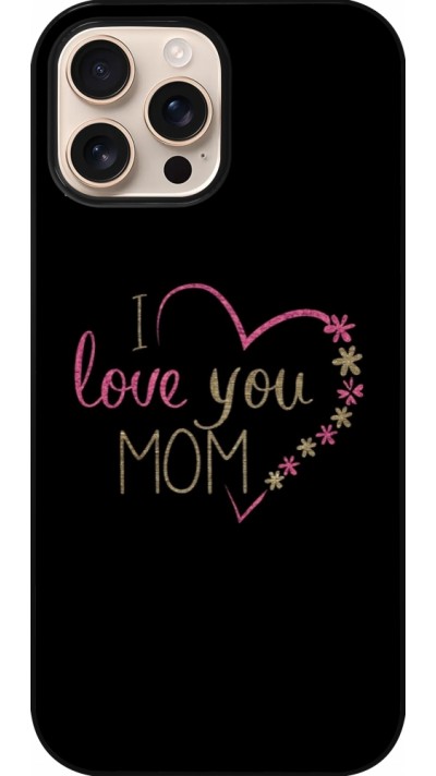 Coque iPhone 16 Pro Max - I love you Mom