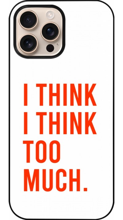 Coque iPhone 16 Pro Max - I Think I Think Too Much