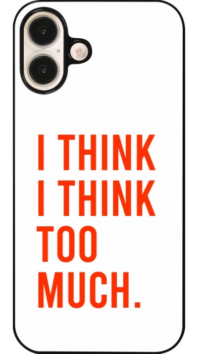 Coque iPhone 16 Plus - I Think I Think Too Much