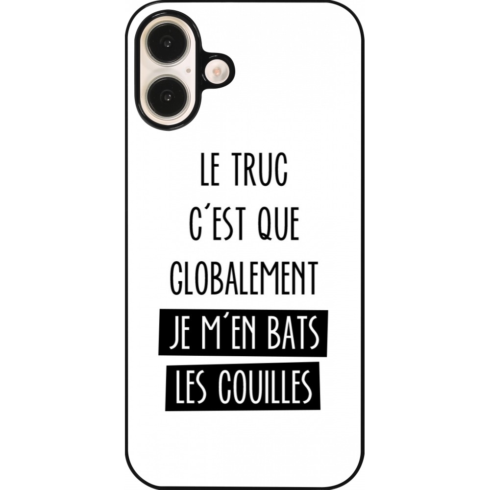 Coque iPhone 16 Plus - Le truc globalement bats les couilles