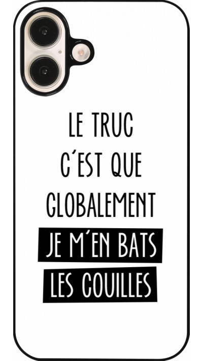 Coque iPhone 16 Plus - Le truc globalement bats les couilles