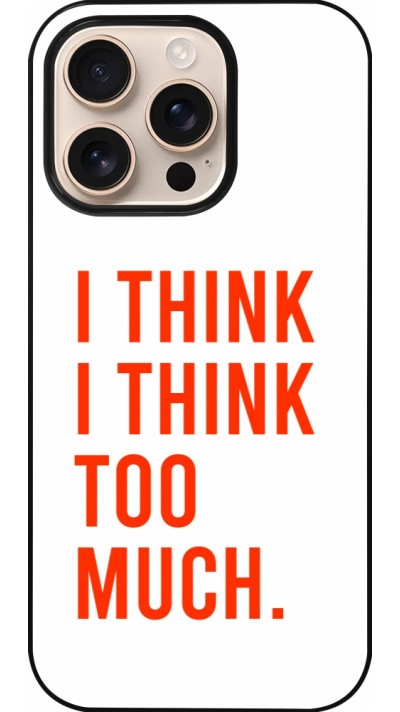 Coque iPhone 16 Pro - I Think I Think Too Much