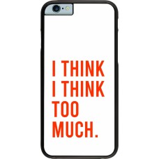 Coque iPhone 6/6s - I Think I Think Too Much