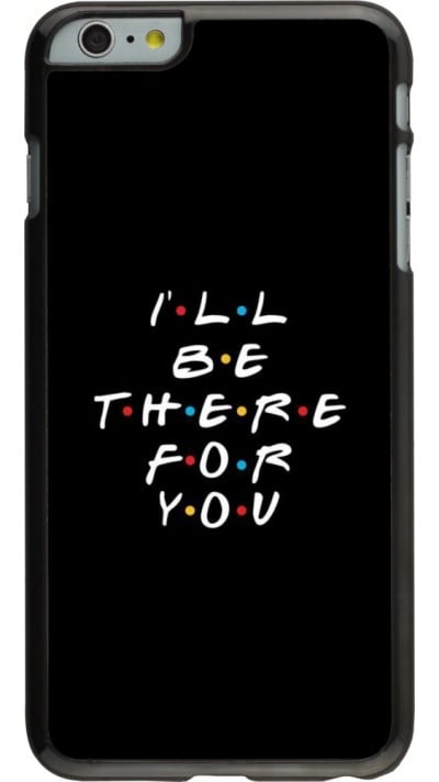 Coque iPhone 6 Plus / 6s Plus - Friends Be there for you