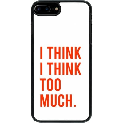 Coque iPhone 7 Plus / 8 Plus - I Think I Think Too Much