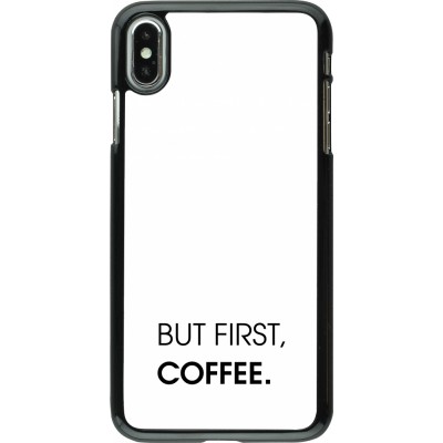 Coque iPhone Xs Max - But first Coffee