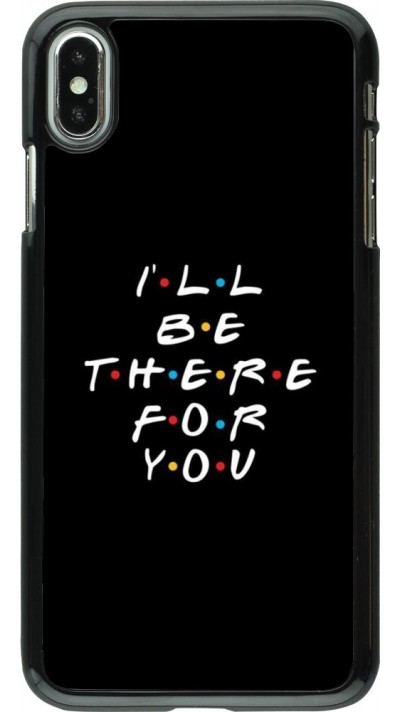 Coque iPhone Xs Max - Friends Be there for you