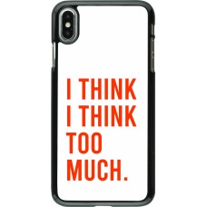 Coque iPhone Xs Max - I Think I Think Too Much