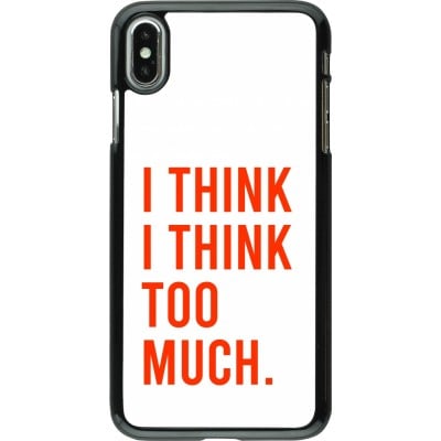 Coque iPhone Xs Max - I Think I Think Too Much