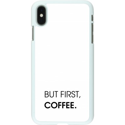 Coque iPhone Xs Max - Plastique blanc But first Coffee