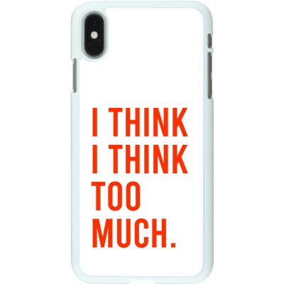 Coque iPhone Xs Max - Plastique blanc I Think I Think Too Much