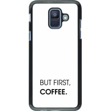 Coque Samsung Galaxy A6 - But first Coffee