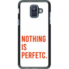 Coque Samsung Galaxy A6 - Nothing is Perfetc