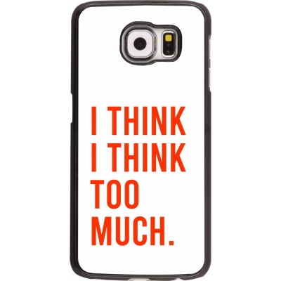 Coque Samsung Galaxy S6 - I Think I Think Too Much